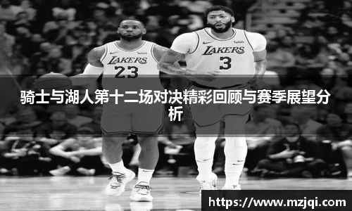 1xbet官方平台骑士与湖人第十二场对决精彩回顾与赛季展望分析